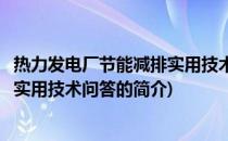 热力发电厂节能减排实用技术问答(关于热力发电厂节能减排实用技术问答的简介)