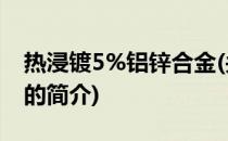 热浸镀5%铝锌合金(关于热浸镀5%铝锌合金的简介)