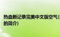 热血新记录完美中文版空气(关于热血新记录完美中文版空气的简介)