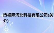 热视际河北科技有限公司(关于热视际河北科技有限公司的简介)