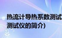 热流计导热系数测试仪(关于热流计导热系数测试仪的简介)