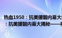 热血1950：抗美援朝内幕大揭秘——神经战(关于热血1950：抗美援朝内幕大揭秘——神经战的简介)