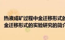 热液成矿过程中金迁移形式的实验研究(关于热液成矿过程中金迁移形式的实验研究的简介)