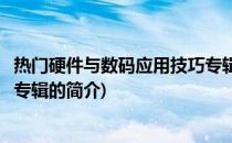 热门硬件与数码应用技巧专辑(关于热门硬件与数码应用技巧专辑的简介)