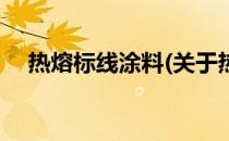 热熔标线涂料(关于热熔标线涂料的简介)