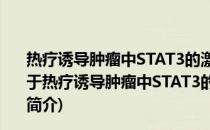 热疗诱导肿瘤中STAT3的激活及其干预治疗的机制研究(关于热疗诱导肿瘤中STAT3的激活及其干预治疗的机制研究的简介)