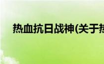 热血抗日战神(关于热血抗日战神的简介)