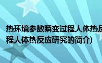 热环境参数瞬变过程人体热反应研究(关于热环境参数瞬变过程人体热反应研究的简介)