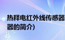 热释电红外线传感器(关于热释电红外线传感器的简介)