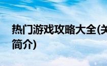 热门游戏攻略大全(关于热门游戏攻略大全的简介)