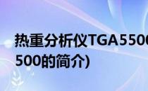 热重分析仪TGA5500(关于热重分析仪TGA5500的简介)