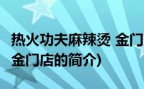 热火功夫麻辣烫 金门店(关于热火功夫麻辣烫 金门店的简介)