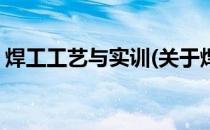 焊工工艺与实训(关于焊工工艺与实训的简介)