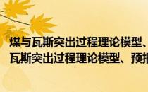 煤与瓦斯突出过程理论模型、预报及防治原理研究(关于煤与瓦斯突出过程理论模型、预报及防治原理研究的简介)