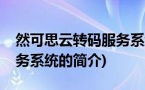 然可思云转码服务系统(关于然可思云转码服务系统的简介)