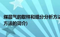 煤层气的取样和组分分析方法(关于煤层气的取样和组分分析方法的简介)