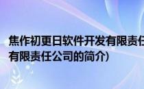 焦作初更日软件开发有限责任公司(关于焦作初更日软件开发有限责任公司的简介)