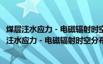 煤层注水应力－电磁辐射时空分布及演化规律研究(关于煤层注水应力－电磁辐射时空分布及演化规律研究的简介)