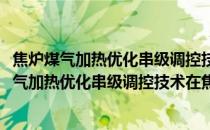 焦炉煤气加热优化串级调控技术在焦炉上的应用(关于焦炉煤气加热优化串级调控技术在焦炉上的应用的简介)