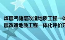 煤层气储层改造地质工程一体化评价方法研究(关于煤层气储层改造地质工程一体化评价方法研究的简介)