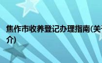 焦作市收养登记办理指南(关于焦作市收养登记办理指南的简介)