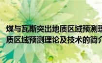 煤与瓦斯突出地质区域预测理论及技术(关于煤与瓦斯突出地质区域预测理论及技术的简介)