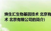 焕生汇生物基因技术 北京有限公司(关于焕生汇生物基因技术 北京有限公司的简介)