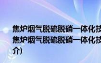 焦炉烟气脱硫脱硝一体化技术规范氨法+中低温SCR法(关于焦炉烟气脱硫脱硝一体化技术规范氨法+中低温SCR法的简介)