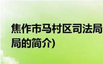 焦作市马村区司法局(关于焦作市马村区司法局的简介)