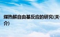 煤热解自由基反应的研究(关于煤热解自由基反应的研究的简介)