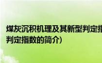 煤灰沉积机理及其新型判定指数(关于煤灰沉积机理及其新型判定指数的简介)