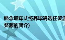 熊念塘年丈终养毕谒选任婺源(关于熊念塘年丈终养毕谒选任婺源的简介)