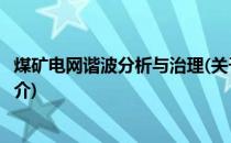 煤矿电网谐波分析与治理(关于煤矿电网谐波分析与治理的简介)