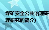 煤矿安全公共治理研究(关于煤矿安全公共治理研究的简介)