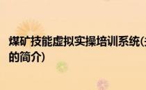 煤矿技能虚拟实操培训系统(关于煤矿技能虚拟实操培训系统的简介)