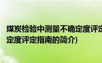 煤炭检验中测量不确定度评定指南(关于煤炭检验中测量不确定度评定指南的简介)