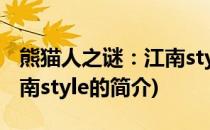 熊猫人之谜：江南style(关于熊猫人之谜：江南style的简介)