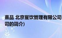 熹品 北京餐饮管理有限公司(关于熹品 北京餐饮管理有限公司的简介)