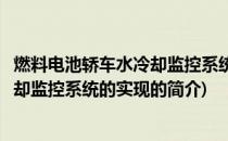 燃料电池轿车水冷却监控系统的实现(关于燃料电池轿车水冷却监控系统的实现的简介)