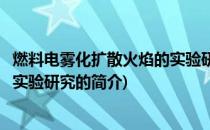 燃料电雾化扩散火焰的实验研究(关于燃料电雾化扩散火焰的实验研究的简介)