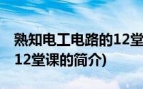 熟知电工电路的12堂课(关于熟知电工电路的12堂课的简介)