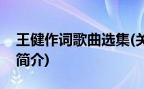 王健作词歌曲选集(关于王健作词歌曲选集的简介)