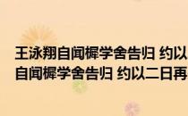 王泳翔自闻樨学舍告归 约以二日再来 及期不至(关于王泳翔自闻樨学舍告归 约以二日再来 及期不至的简介)