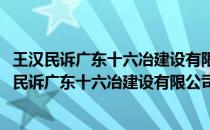 王汉民诉广东十六冶建设有限公司定金合同纠纷案(关于王汉民诉广东十六冶建设有限公司定金合同纠纷案的简介)