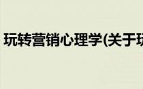 玩转营销心理学(关于玩转营销心理学的简介)