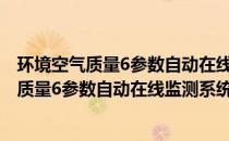 环境空气质量6参数自动在线监测系统工作站(关于环境空气质量6参数自动在线监测系统工作站的简介)