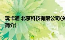 玩卡通 北京科技有限公司(关于玩卡通 北京科技有限公司的简介)