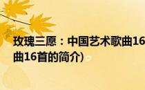 玫瑰三愿：中国艺术歌曲16首(关于玫瑰三愿：中国艺术歌曲16首的简介)