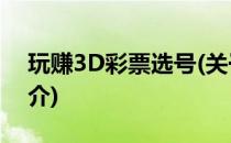 玩赚3D彩票选号(关于玩赚3D彩票选号的简介)