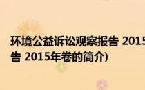 环境公益诉讼观察报告 2015年卷(关于环境公益诉讼观察报告 2015年卷的简介)